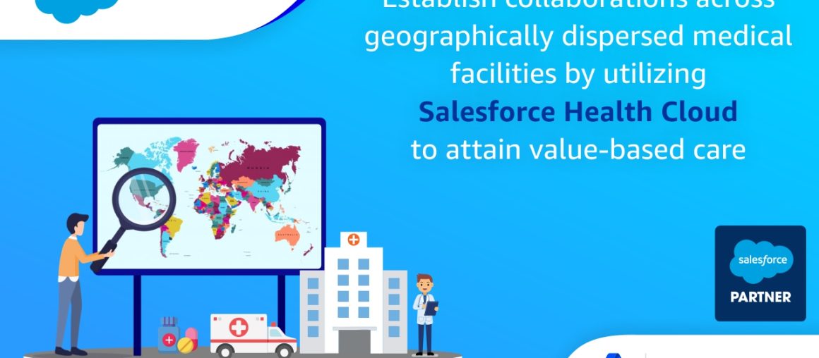 Establish collaborations across geographically dispersed medical facilities by utilizing Salesforce Health Cloud to attain value-based care