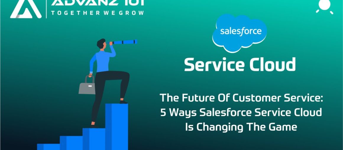 The Future of Customer Service: 5 Ways Salesforce Service Cloud is Changing the Game 