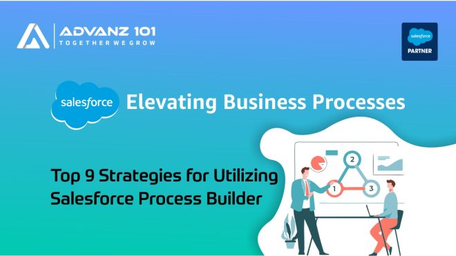 Elevating Business Processes: Top 9 Strategies for Utilizing Salesforce Process Builder